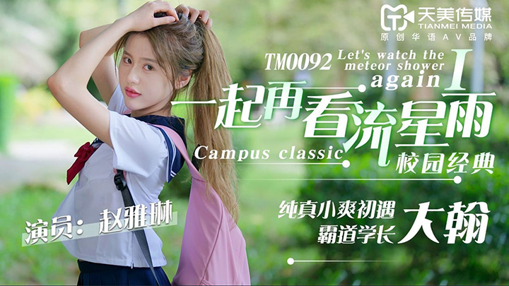 『赵雅琳』-TM0092-一起再看流星雨，校园经典剧情演绎，颜值挺高的一清纯学妹被渣男学长玩弄感情